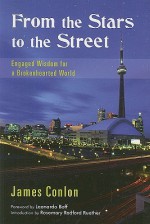 From the Stars to the Street: Engaged Wisdom for a Brokenhearted World - James Conlon, Leonardo Boff, Rosemary Radford Ruether