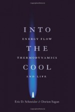 Into the Cool: Energy Flow, Thermodynamics, and Life - Eric D. Schneider, Dorion Sagan