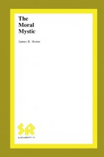 The Moral Mystic - James R. Horne