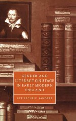 Gender and Literacy on Stage in Early Modern England - Eve Rachele Sanders, Stephen Orgel, Anne Barton