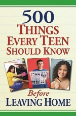 500 Things Every Teen Should Know Before Leaving Home - Jack Greer, Heidi Tyline King, Laura Pearson, Pat Sherman