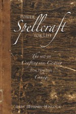 Power Spellcraft for Life: The Art of Crafting and Casting for Positive Change - Arin Murphy-Hiscock