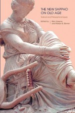 The New Sappho on Old Age: Textual and Philosophical Issues - Ellen Greene, Marilyn B. Skinner, Deborah Boedeker, Joel Lidov, Marguerite Johnson, Gregory Nagy, Jürgen Hammerstaedt, Lowell Edmunds, Eva Stehle, Dee Clayman