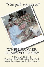 When Cancer Comes Your Way - Howard F. Clarke, Beverley Clarke