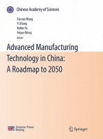 Advanced Manufacturing Technology in China: A Roadmap to 2050 - Tianran Wang, Yi Zhang, Haibin Yu, Feiyue Wang