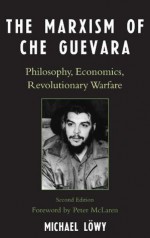 The Marxism of Che Guevara: Philosophy, Economics, Revolutionary Warfare (Critical Currents in Latin American Perspective Series) - Michael Lxf6wy, Peter McLaren