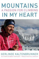 Mountains in My Heart: A Passion for Climbing - Gerlinde Kaltenbrunner