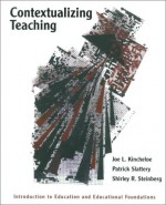 Contextualizing Teaching: Introduction To Education And Educational Foundations - Joe L. Kincheloe, Shirley R. Steinberg, Patrick Slattery