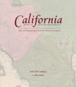 California: Mapping the Golden State through History: Rare and Unusual Maps from the Library of Congress - Ray Jones, Vincent Virga