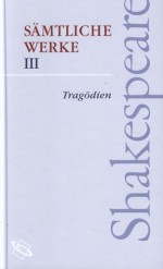 Sämtliche Werke - Tragödien (Shakespeare, #3) - August Wilhelm von Schlegel, Dorothea Tieck, Ludwig Tieck, Wolf Graf Baudissin, William Shakespeare