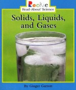 Solids, Liquids, And Gases (Rookie Read-About Science) - Ginger Garrett, Linda Bullock