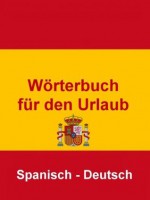 Wörterbuch für den Urlaub Spanisch - Deutsch: Das kleine Reise Wörterbuch für den Urlaub in Spanien (German Edition) - Norman Hall