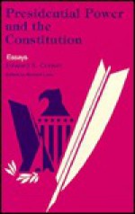 Presidential Power and the Constitution - Edward S. Corwin