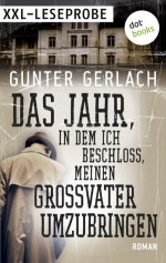 Das Jahr, in dem ich beschloss, meinen Großvater umzubringen - XXL-Leseprobe: Roman (German Edition) - Gunter Gerlach