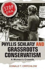 Phyllis Schlafly and Grassroots Conservatism: A Woman's Crusade - Donald T. Critchlow