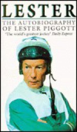 LESTER: THE AUTOBIOGRAPHY OF LESTER PIGGOTT - Lester Piggott