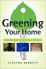 Greening Your Home: Sustainable Options for Every System in Your House - Clayton Bennett