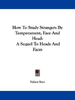 How to Study Strangers by Temperament, Face and Head: A Sequel to Heads and Faces - Nelson Sizer