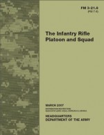 Field Manual FM 3-21.8 (FM 7-8) The Infantry Rifle Platoon and Squad March 2007 - United States Government Us Army, eBook Formatting Team