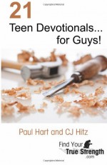 21 Teen Devotionals... for Guys! - Paul Hart, C.J. Hitz