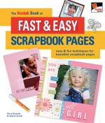 The KODAK Book of Fast & Easy Scrapbook Pages: Easy & Fun Techniques for Beautiful Scrapbook Pages - Kerry Arquette, Andrea Zocchi