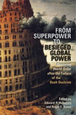 From Superpower to Besieged Global Power: Restoring World Order after the Failure of the Bush Doctrine - Edward Kolodziej, Roger Kanet, Roger E. Kanet