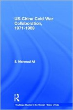 Us-China Cold War Collaboration: 1971-1989 - S. Mahmud Ali