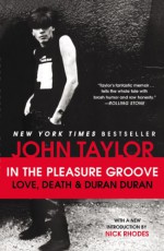 In the Pleasure Groove: Love, Death, and Duran Duran - John Taylor