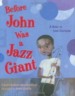 Before John Was a Jazz Giant: A Song of John Coltrane - Carole Boston Weatherford, Sean Qualls