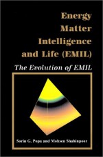 Energy Matter Intelligence and Life (EMIL): The Evolution of EMIL - Sorin G. Popa, Mohsen Shahinpoor