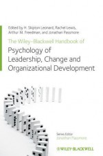 The Wiley-Blackwell Handbook of the Psychology of Leadership, Change, and Organizational Development - H. Skipton Leonard