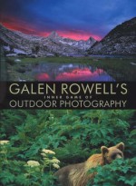 Galen Rowell's Inner Game of Outdoor Photography - Galen A. Rowell