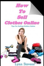 How to Sell Clothes Online. Tips for Selling Clothes Online - Lynn Stevens