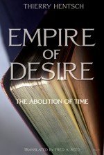 Empire of Desire: The Abolition of Time - Thierry Hentsch, Fred A. Reed