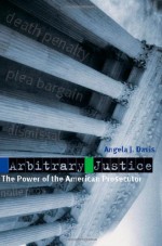 Arbitrary Justice: The Power of the American Prosecutor - Angela J. Davis