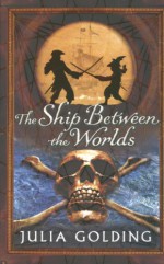 The Ship Between the Worlds - Julia Golding