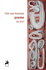 Cele mai frumoase poeme din 2010 - Claudiu Komartin, Radu Vancu, Ion Mureşan, Mircea Cărtărescu, Petru M. Haș, Aurel Dumitraşcu, Mircea Dinescu, Traian T. Coşovei, Liviu Ioan Stoiciu, Ionel Ciupureanu, Teodor Dună, Emilian Galaicu-Păun, Iulia Militaru, Adrian Diniș, Gabriel Daliș, Emil Brumaru, Mircea Ivă