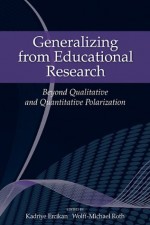 Generalizing from Educational Research: Beyond Qualitative and Quantitative Polarization - Kadriye Ercikan, Wolff-Michael Roth