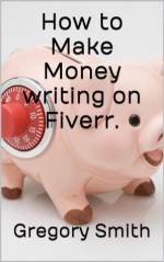 How to Make Money writing on Fiverr. - Gregory Smith