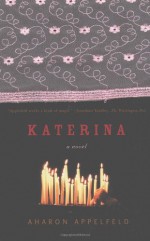 Katerina: A Novel - Aharon Appelfeld, Jeffrey M. Green