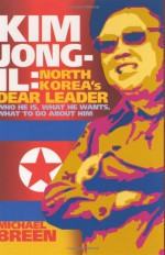 Kim Jong-Il: North Korea's Dear Leader - Michael Breen