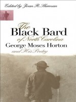 The Black Bard of North Carolina: George Moses Horton and His Poetry - Joan R. Sherman