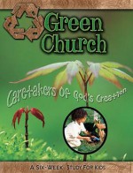 Green Church: Caretakers of God's Creation - Daphna Flegal, Suzann Wade