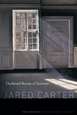 Darkened Rooms of Summer: New and Selected Poems (Ted Kooser Contemporary Poetry) - Jared Carter, Ted Kooser