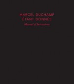 Marcel Duchamp: Manual of Instructions: Étant donnés, revised edition - Marcel Duchamp, Anne d'Harnoncourt, Michael R. Taylor