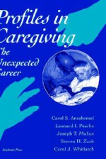 Profiles in Caregiving: The Unexpected Career - Carol S. Aneshensel