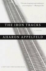 The Iron Tracks: A novel - Aharon Appelfeld