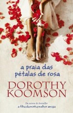 A Praia das Pétalas de Rosa - Dorothy Koomson, Irene Ramalho