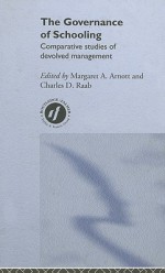 The Governance of Schooling: Comparative Studies of Devolved Management - Margaret A. Arnott, Charles D. Raab