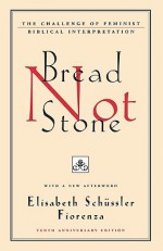 Bread Not Stone: The Challenge of Feminist Biblical Interpretation - Elisabeth Schüssler Fiorenza